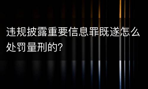 违规披露重要信息罪既遂怎么处罚量刑的？