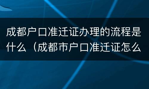 成都户口准迁证办理的流程是什么（成都市户口准迁证怎么办理）