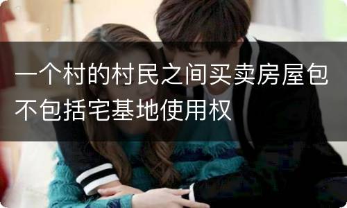 一个村的村民之间买卖房屋包不包括宅基地使用权