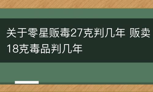 关于零星贩毒27克判几年 贩卖18克毒品判几年