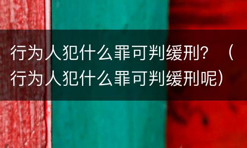 行为人犯什么罪可判缓刑？（行为人犯什么罪可判缓刑呢）