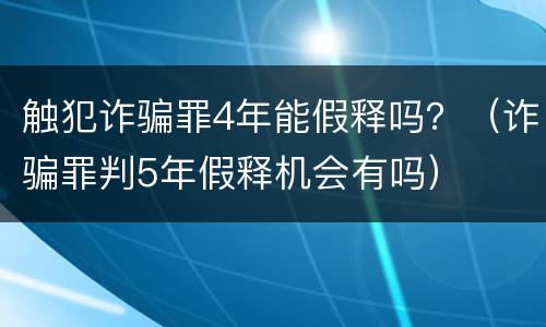 触犯诈骗罪4年能假释吗？（诈骗罪判5年假释机会有吗）