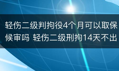 轻伤二级判拘役4个月可以取保候审吗 轻伤二级刑拘14天不出来是不是肯定批准逮捕了