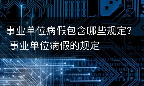 事业单位病假包含哪些规定？ 事业单位病假的规定