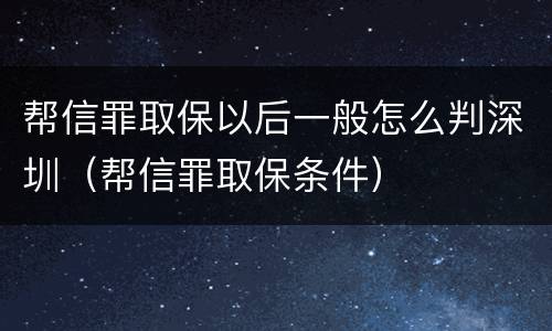 帮信罪取保以后一般怎么判深圳（帮信罪取保条件）