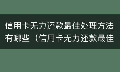 信用卡无力还款最佳处理方法有哪些（信用卡无力还款最佳处理方法有哪些图片）