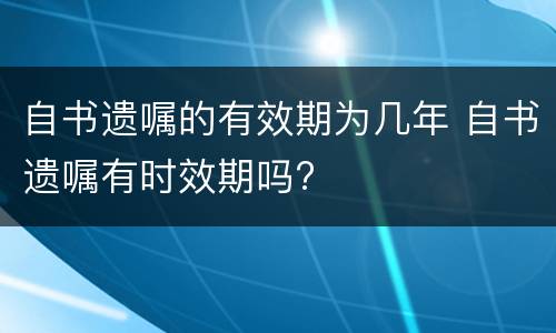 自书遗嘱的有效期为几年 自书遗嘱有时效期吗?