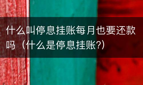 什么叫停息挂账每月也要还款吗（什么是停息挂账?）