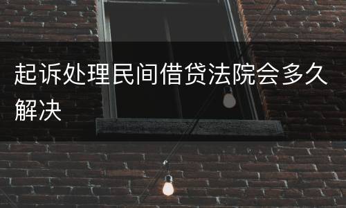 起诉处理民间借贷法院会多久解决