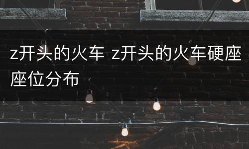 z开头的火车 z开头的火车硬座座位分布