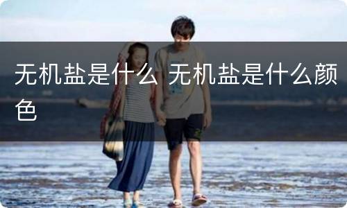 无机盐是什么 无机盐是什么颜色