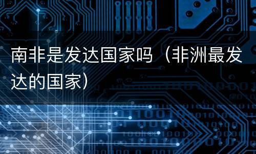 南非是发达国家吗（非洲最发达的国家）