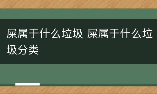 屎属于什么垃圾 屎属于什么垃圾分类