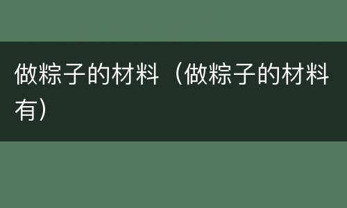 做粽子的材料（做粽子的材料有）