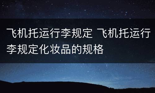 飞机托运行李规定 飞机托运行李规定化妆品的规格