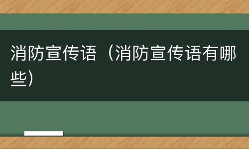 消防宣传语（消防宣传语有哪些）