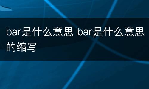 bar是什么意思 bar是什么意思的缩写