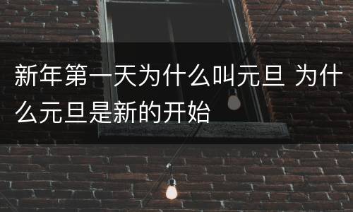 新年第一天为什么叫元旦 为什么元旦是新的开始