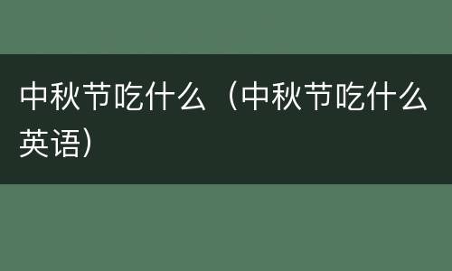 中秋节吃什么（中秋节吃什么英语）