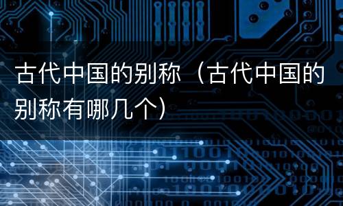 古代中国的别称（古代中国的别称有哪几个）