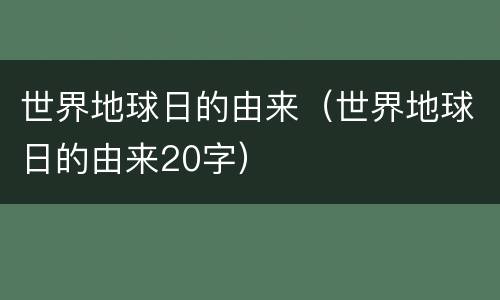 世界地球日的由来（世界地球日的由来20字）