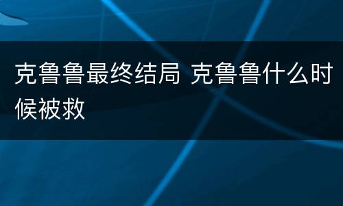克鲁鲁最终结局 克鲁鲁什么时候被救