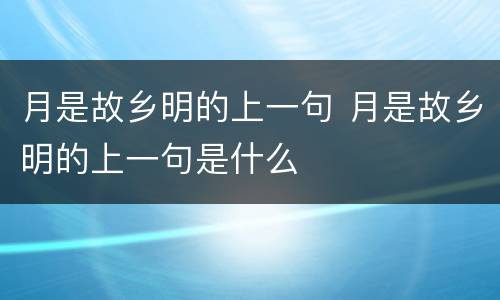 月是故乡明的上一句 月是故乡明的上一句是什么