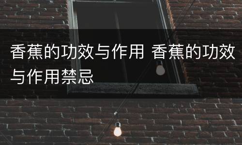 香蕉的功效与作用 香蕉的功效与作用禁忌