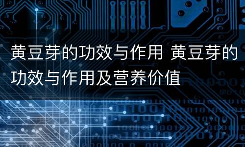 黄豆芽的功效与作用 黄豆芽的功效与作用及营养价值
