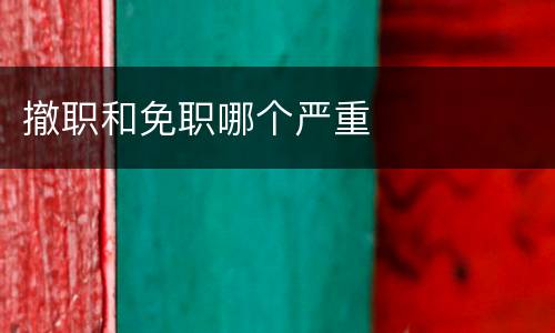 撤职和免职哪个严重