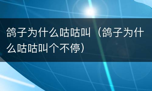 鸽子为什么咕咕叫（鸽子为什么咕咕叫个不停）