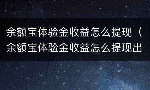 余额宝体验金收益怎么提现（余额宝体验金收益怎么提现出来）