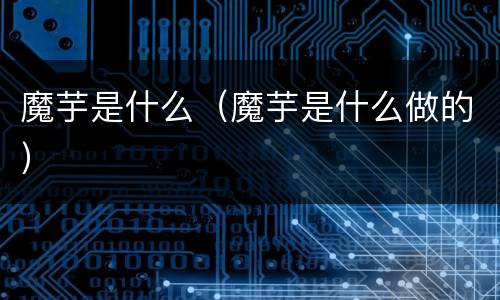 魔芋是什么（魔芋是什么做的）