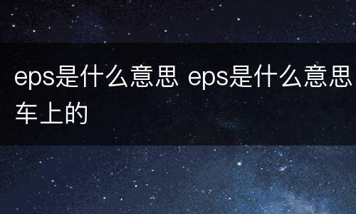 eps是什么意思 eps是什么意思车上的