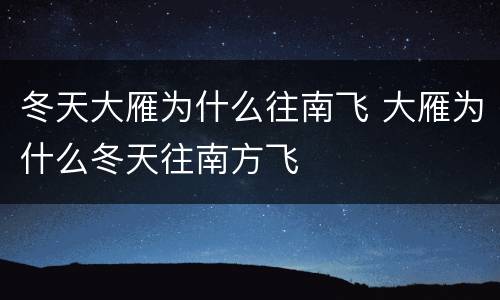 冬天大雁为什么往南飞 大雁为什么冬天往南方飞