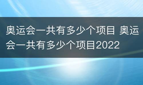 奥运会一共有多少个项目 奥运会一共有多少个项目2022