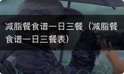 减脂餐食谱一日三餐（减脂餐食谱一日三餐表）