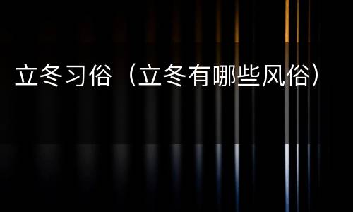 立冬习俗（立冬有哪些风俗）