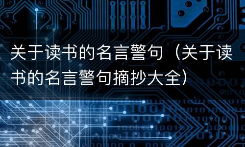 关于读书的名言警句（关于读书的名言警句摘抄大全）