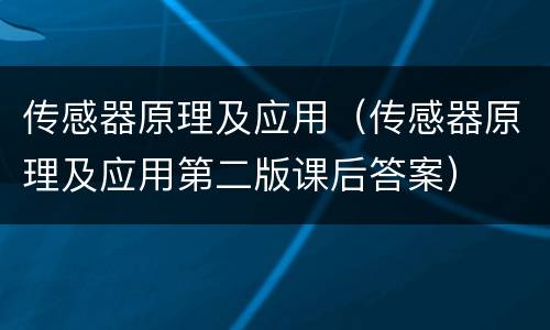 传感器原理及应用（传感器原理及应用第二版课后答案）