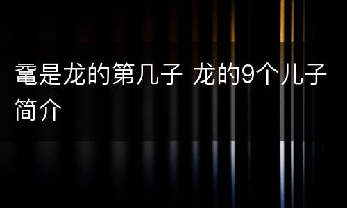鼋是龙的第几子 龙的9个儿子简介