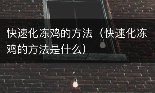 快速化冻鸡的方法（快速化冻鸡的方法是什么）