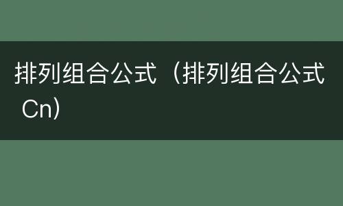 排列组合公式（排列组合公式 Cn）