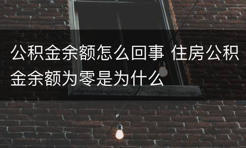 公积金余额怎么回事 住房公积金余额为零是为什么