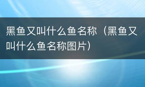 黑鱼又叫什么鱼名称（黑鱼又叫什么鱼名称图片）