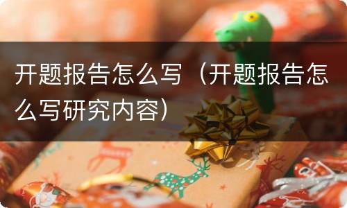 开题报告怎么写（开题报告怎么写研究内容）