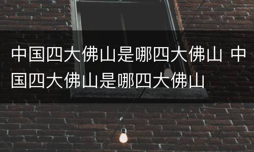 中国四大佛山是哪四大佛山 中国四大佛山是哪四大佛山