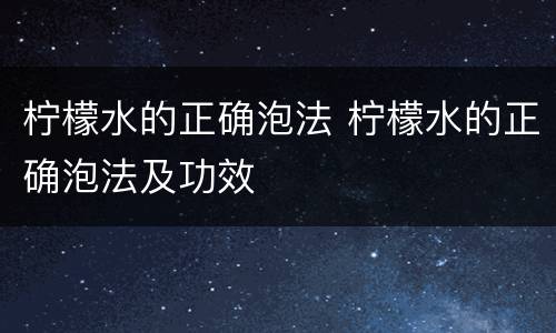 柠檬水的正确泡法 柠檬水的正确泡法及功效