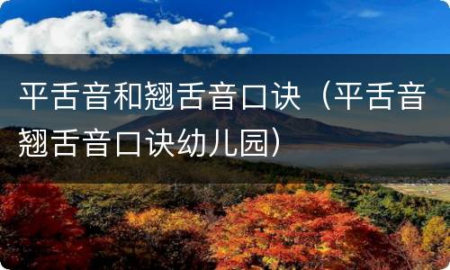 平舌音和翘舌音口诀（平舌音翘舌音口诀幼儿园）