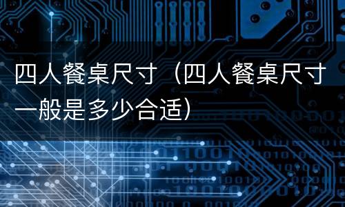 四人餐桌尺寸（四人餐桌尺寸一般是多少合适）